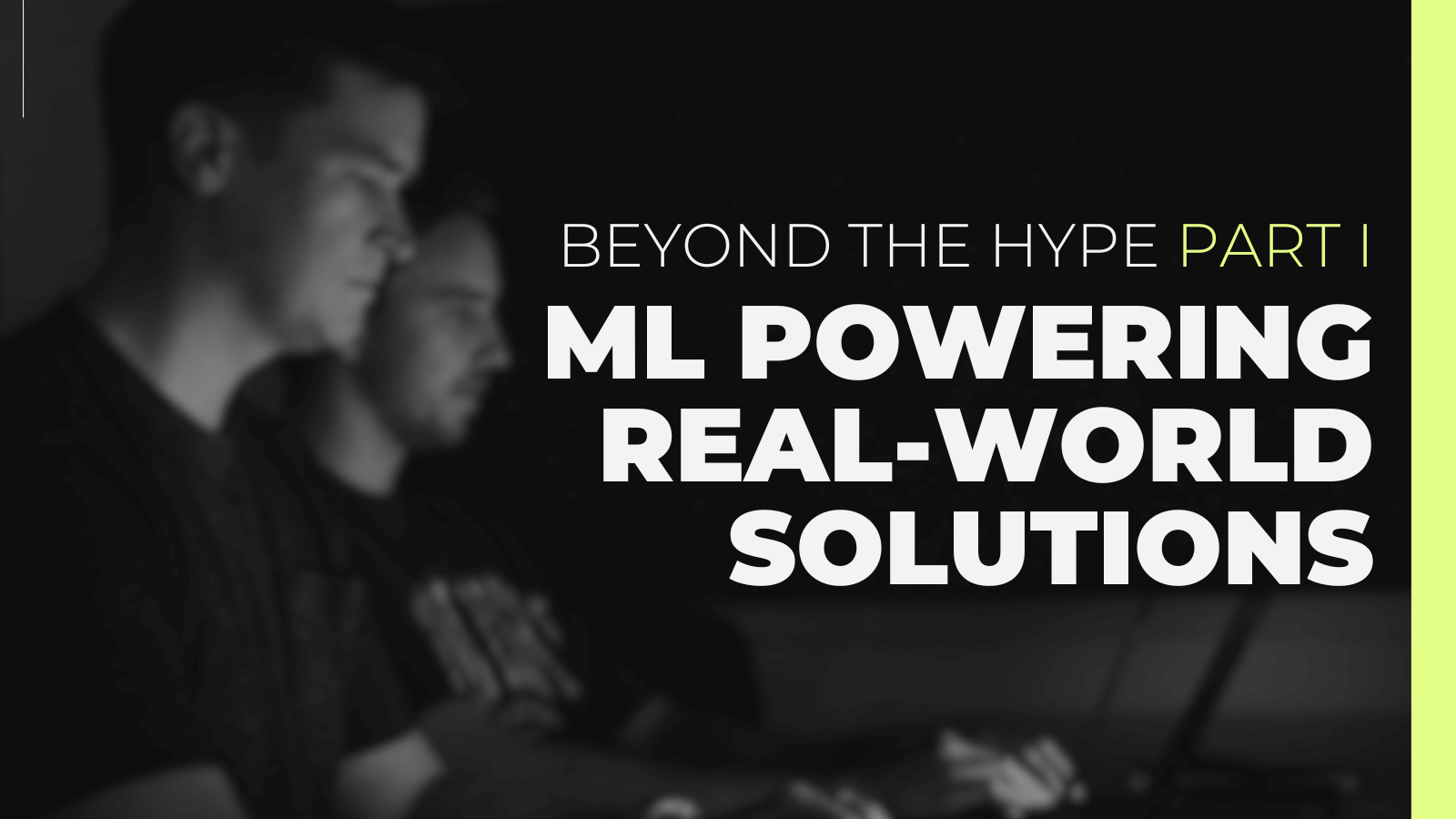 Beyond the Hype – Part 1: Machine Learning Powering Real-World Solutions